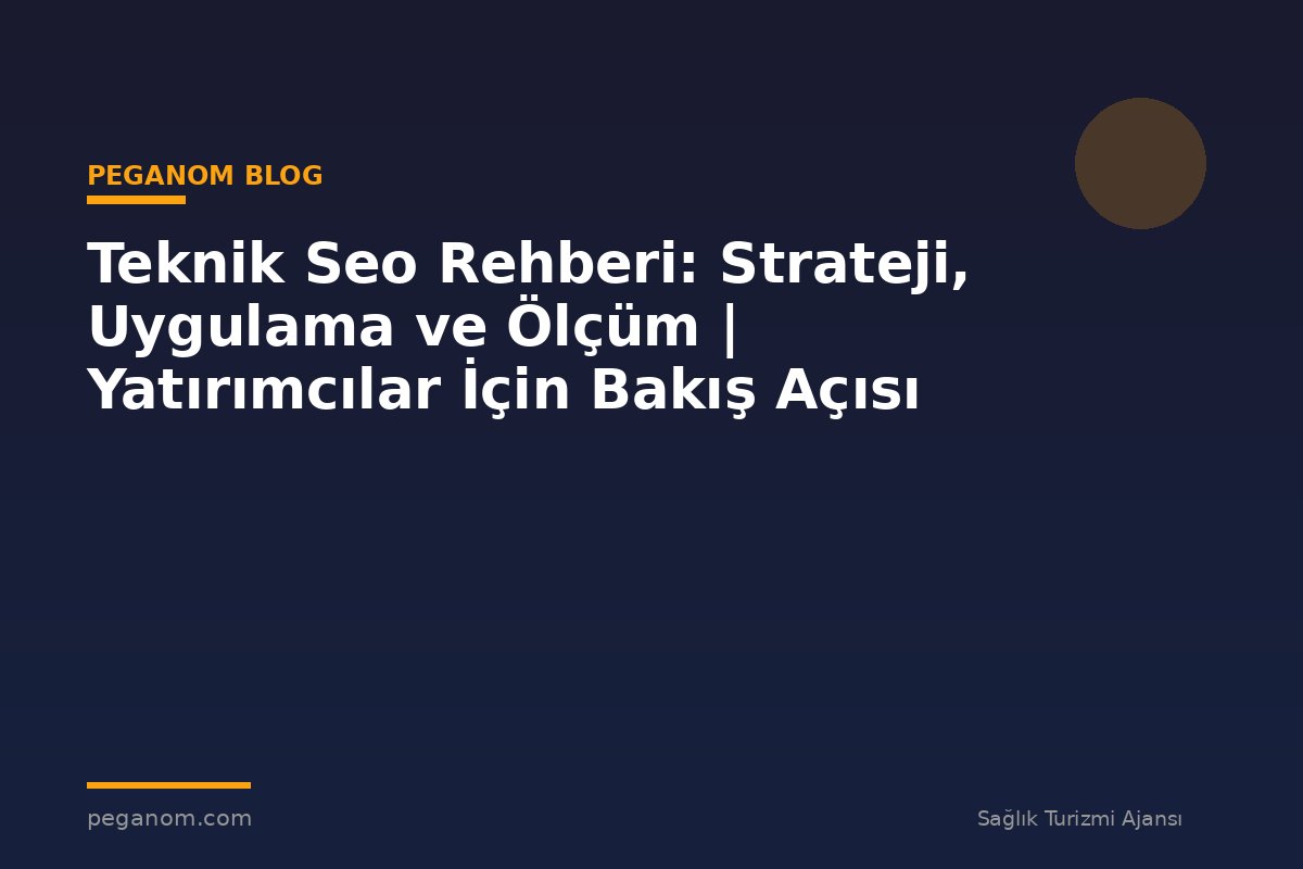 Teknik Seo Rehberi: Strateji, Uygulama ve Ölçüm | Yatırımcılar İçin Bakış Açısı