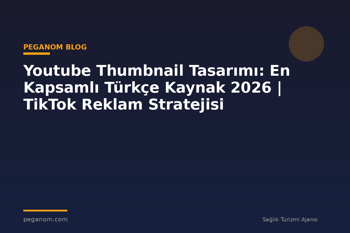 Youtube Thumbnail Tasarımı: En Kapsamlı Türkçe Kaynak 2026 | TikTok Reklam Stratejisi