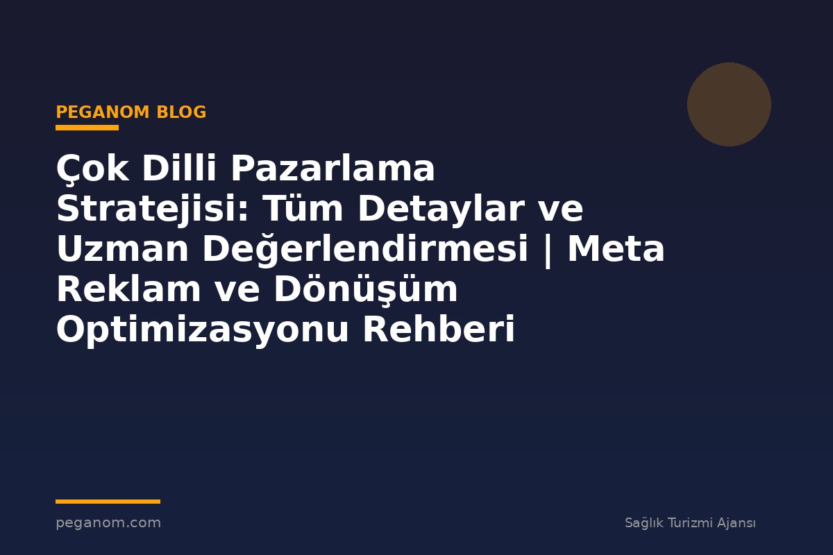 Çok Dilli Pazarlama Stratejisi: Tüm Detaylar ve Uzman Değerlendirmesi | Meta Reklam ve Dönüşüm Optimizasyonu Rehberi