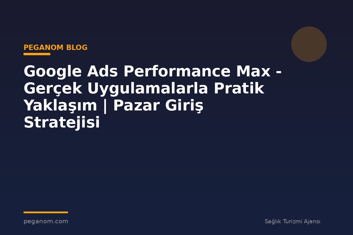 Google Ads Performance Max - Gerçek Uygulamalarla Pratik Yaklaşım | Pazar Giriş Stratejisi