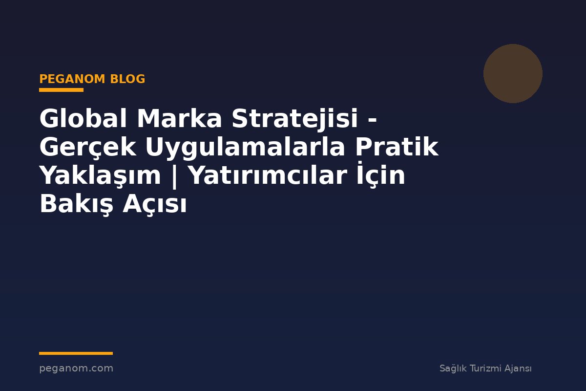 Global Marka Stratejisi - Gerçek Uygulamalarla Pratik Yaklaşım | Yatırımcılar İçin Bakış Açısı