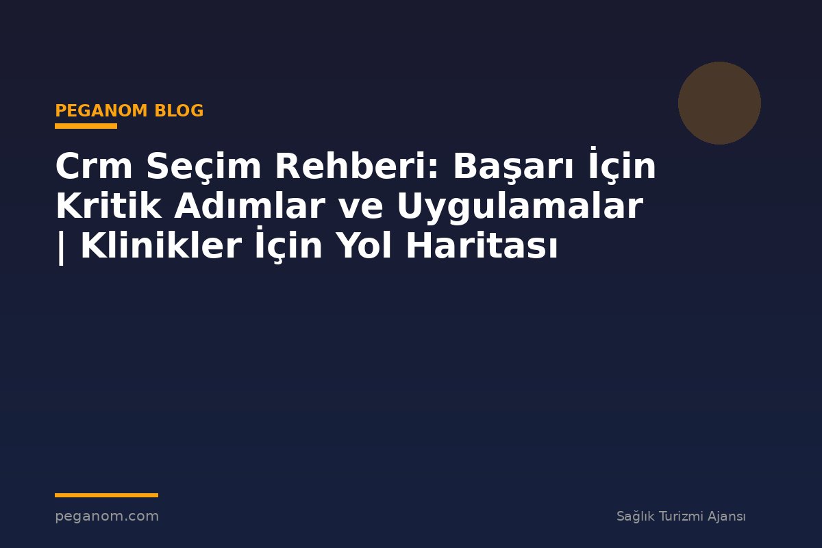 Crm Seçim Rehberi: Başarı İçin Kritik Adımlar ve Uygulamalar | Klinikler İçin Yol Haritası