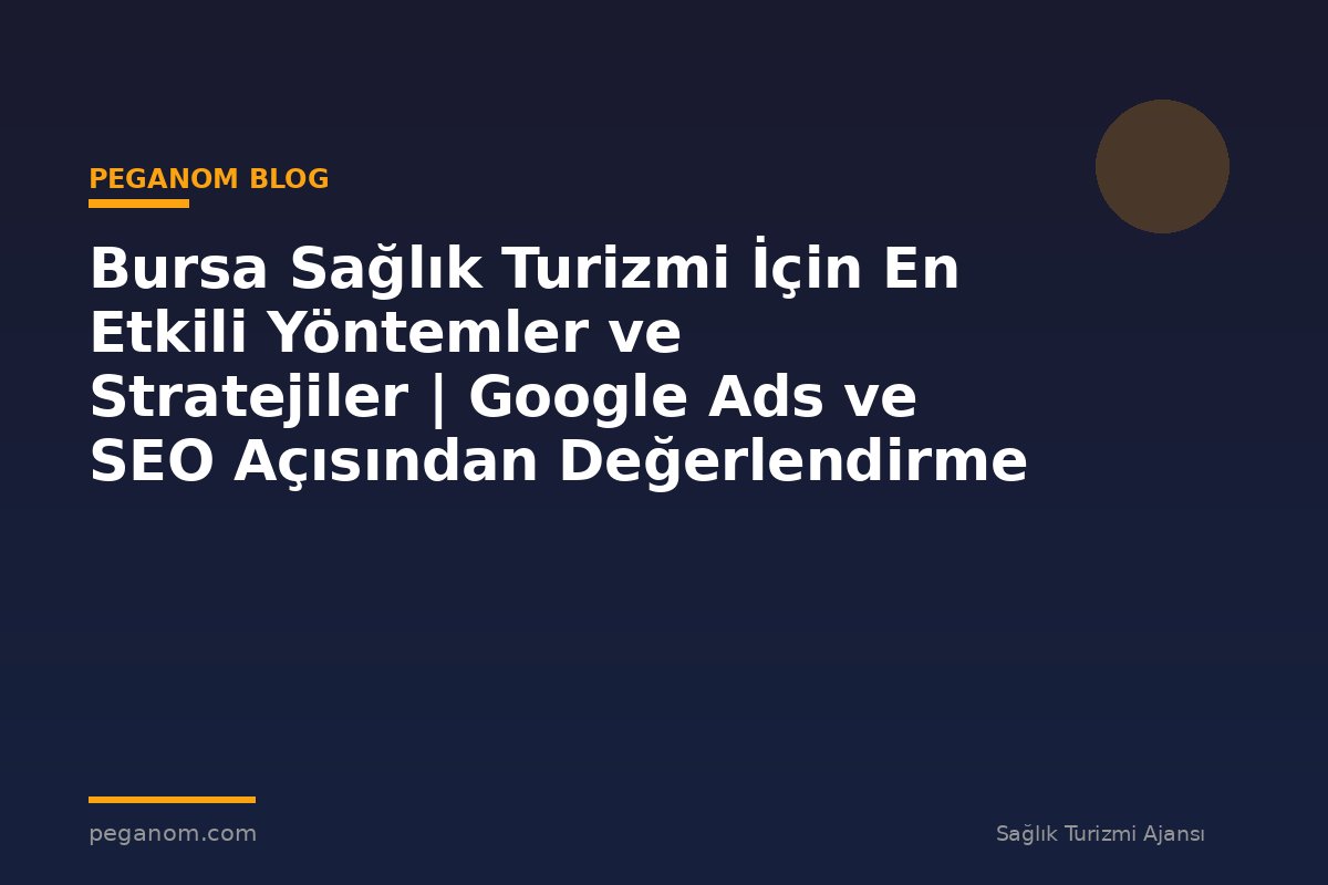 Bursa Sağlık Turizmi İçin En Etkili Yöntemler ve Stratejiler | Google Ads ve SEO Açısından Değerlendirme