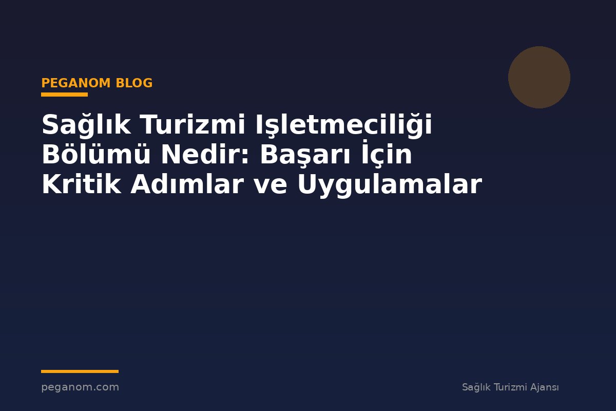 Sağlık Turizmi Işletmeciliği Bölümü Nedir: Başarı İçin Kritik Adımlar ve Uygulamalar