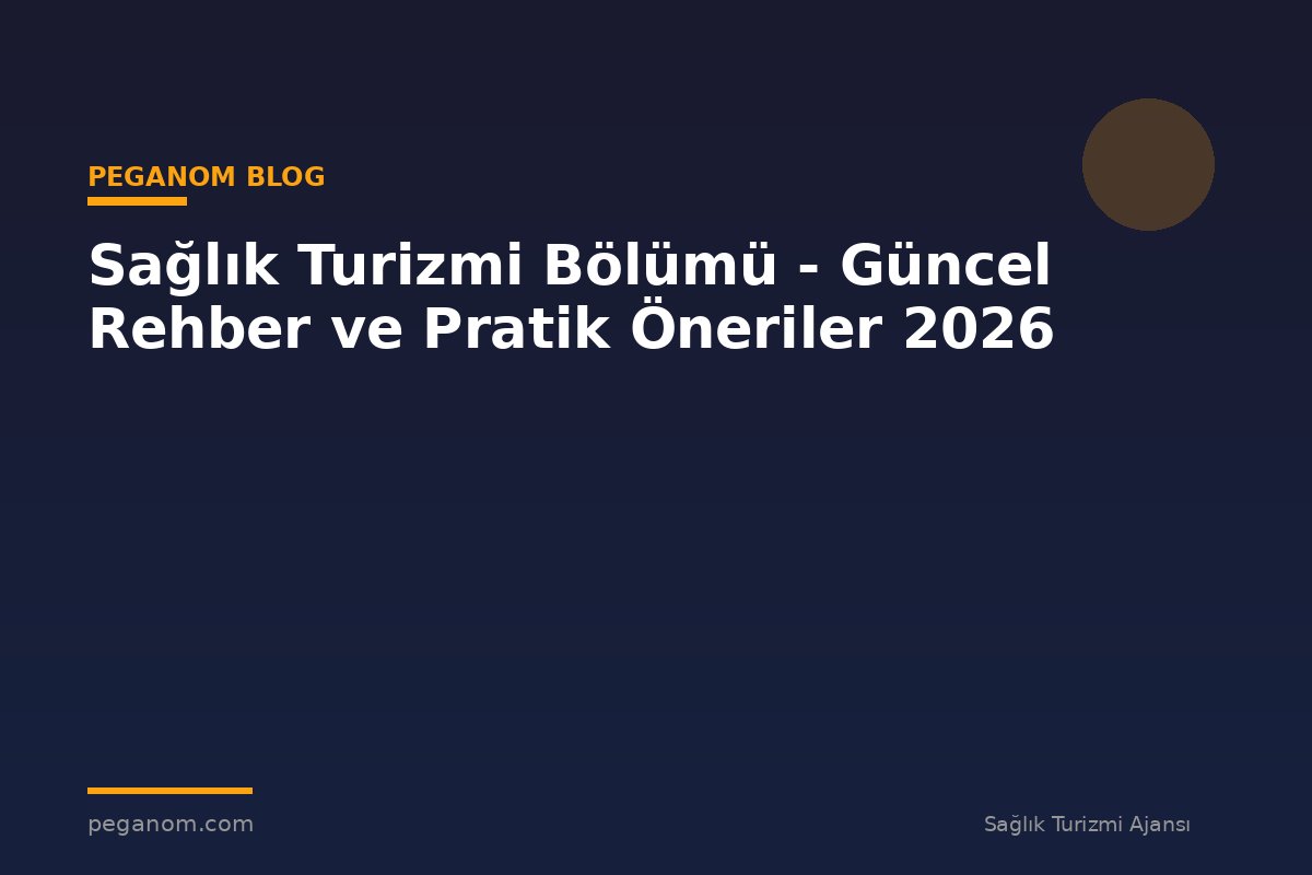 Sağlık Turizmi Bölümü - Güncel Rehber ve Pratik Öneriler 2026