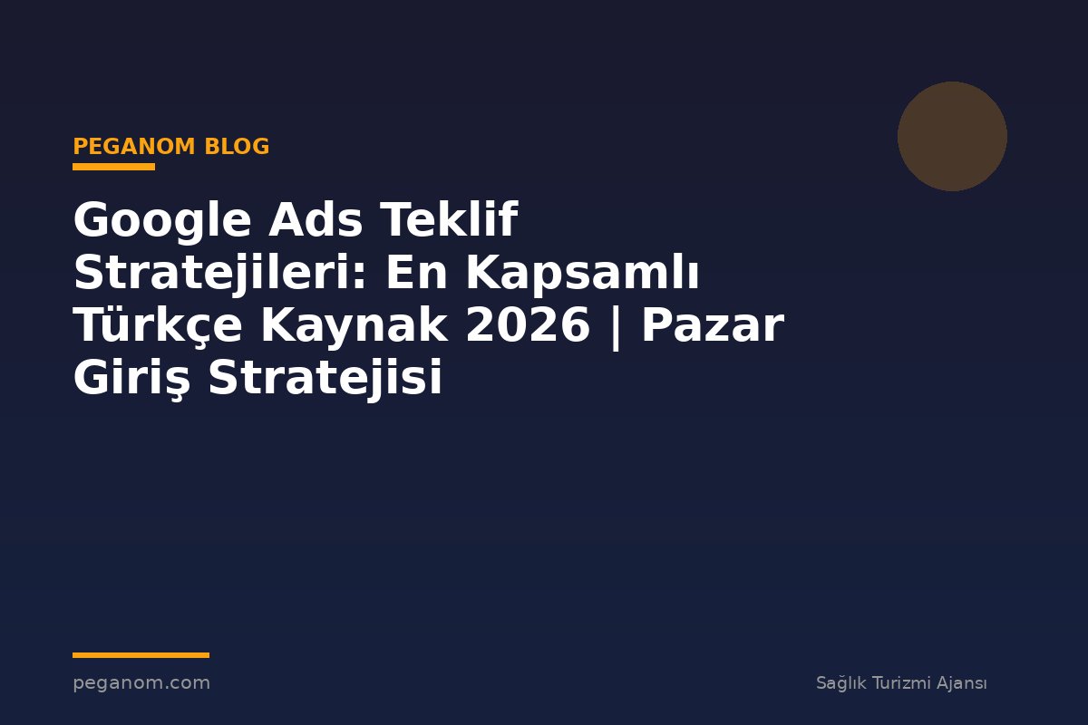 Google Ads Teklif Stratejileri: En Kapsamlı Türkçe Kaynak 2026 | Pazar Giriş Stratejisi
