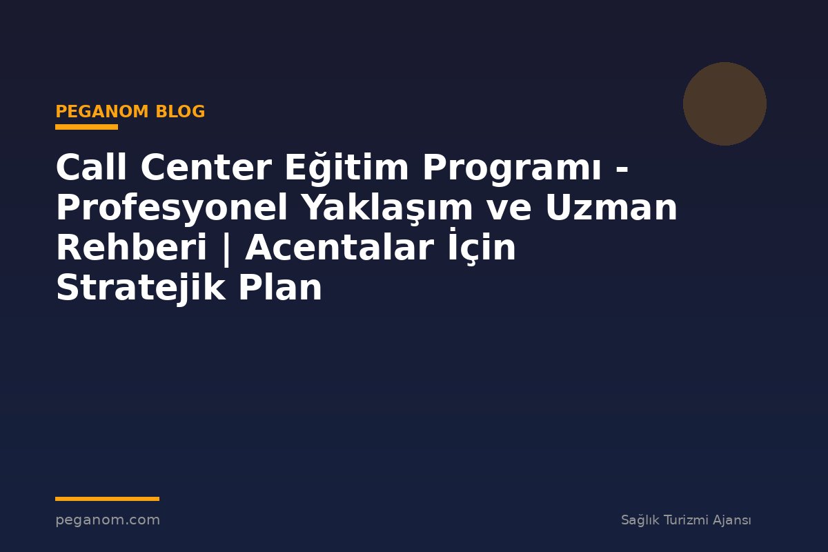 Call Center Eğitim Programı - Profesyonel Yaklaşım ve Uzman Rehberi | Acentalar İçin Stratejik Plan