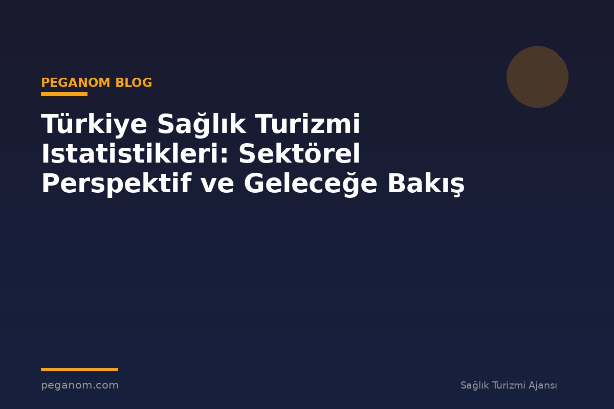 Türkiye Sağlık Turizmi Istatistikleri: Sektörel Perspektif ve Geleceğe Bakış