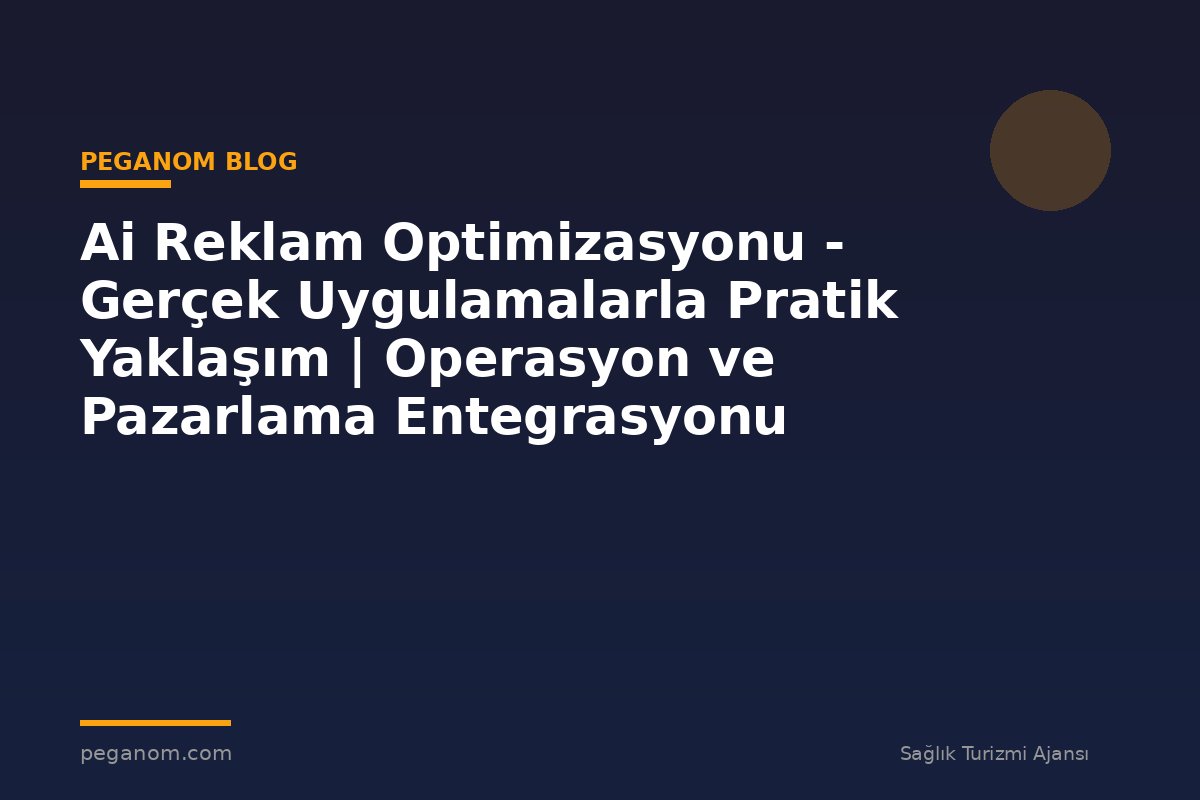 Ai Reklam Optimizasyonu - Gerçek Uygulamalarla Pratik Yaklaşım | Operasyon ve Pazarlama Entegrasyonu