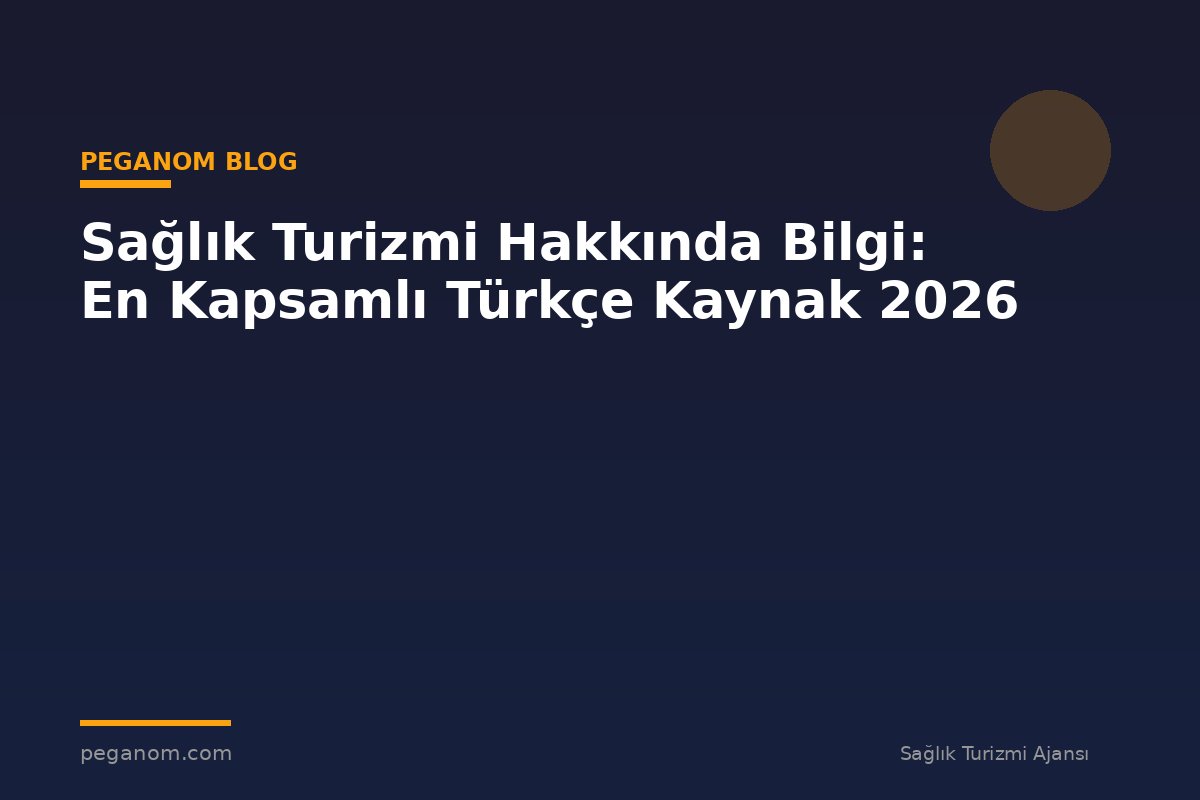 Sağlık Turizmi Hakkında Bilgi: En Kapsamlı Türkçe Kaynak 2026