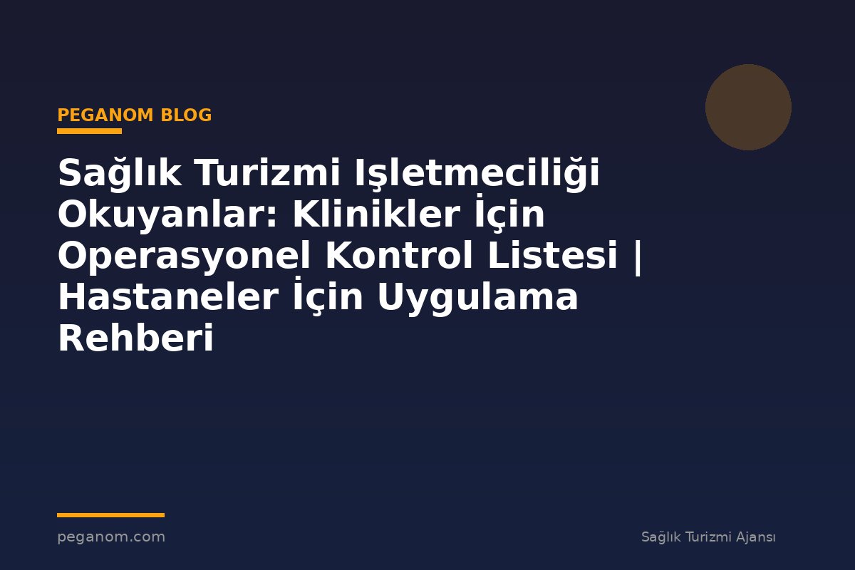 Sağlık Turizmi Işletmeciliği Okuyanlar: Klinikler İçin Operasyonel Kontrol Listesi | Hastaneler İçin Uygulama Rehberi