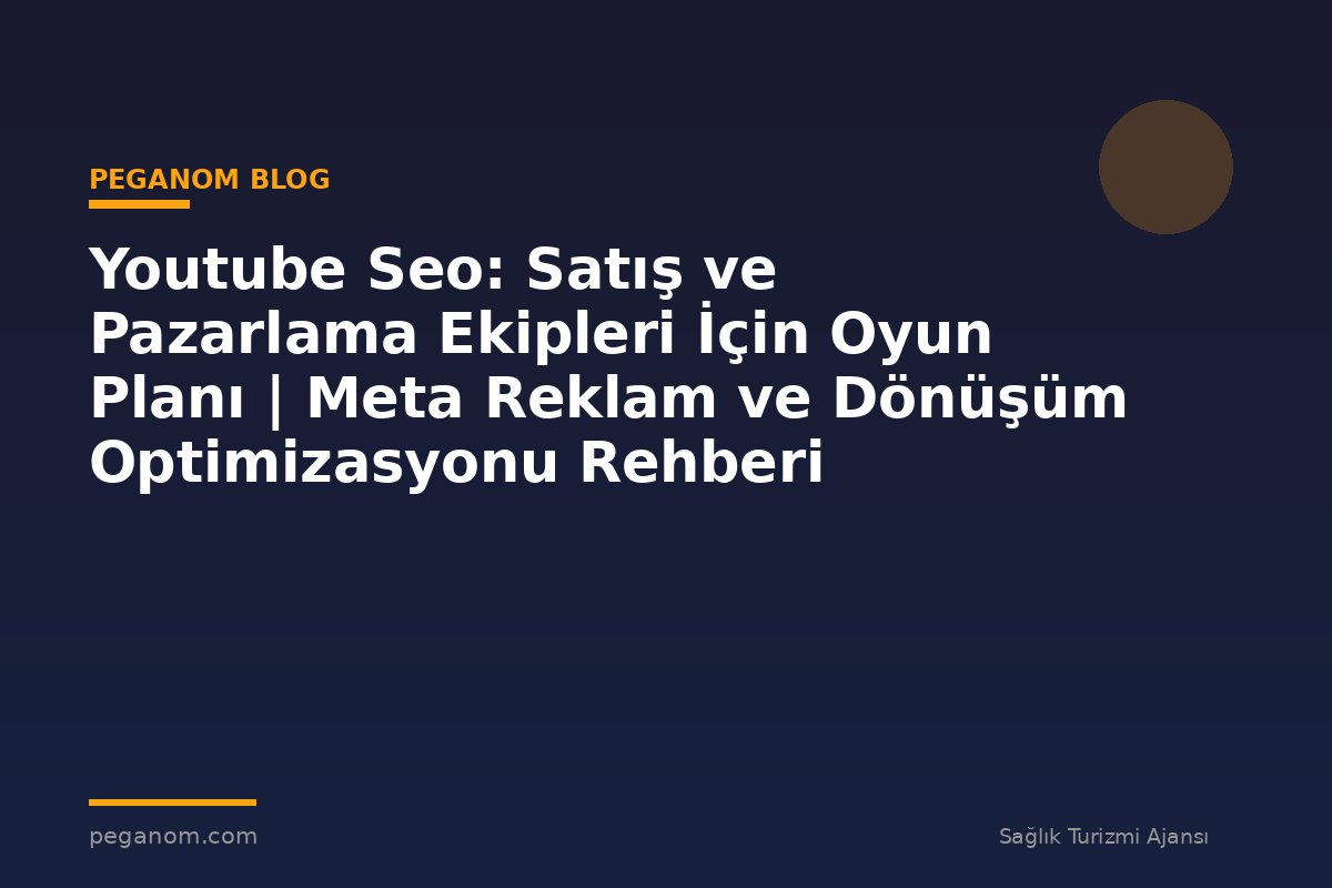 Youtube Seo: Satış ve Pazarlama Ekipleri İçin Oyun Planı | Meta Reklam ve Dönüşüm Optimizasyonu Rehberi