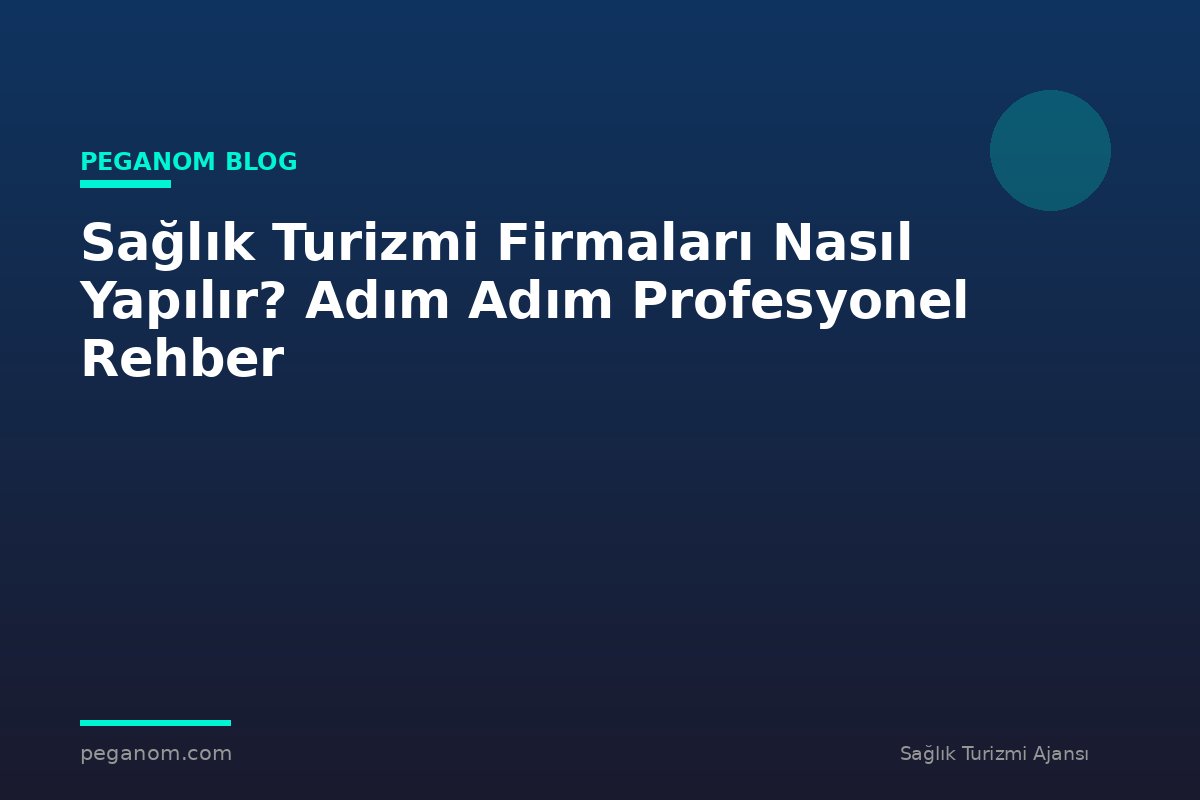 Sağlık Turizmi Firmaları Nasıl Yapılır? Adım Adım Profesyonel Rehber