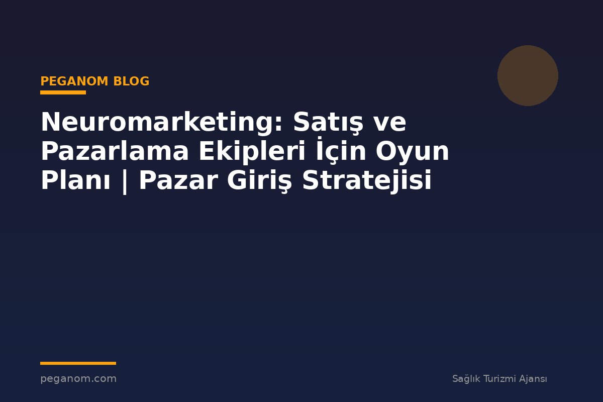 Neuromarketing: Satış ve Pazarlama Ekipleri İçin Oyun Planı | Pazar Giriş Stratejisi