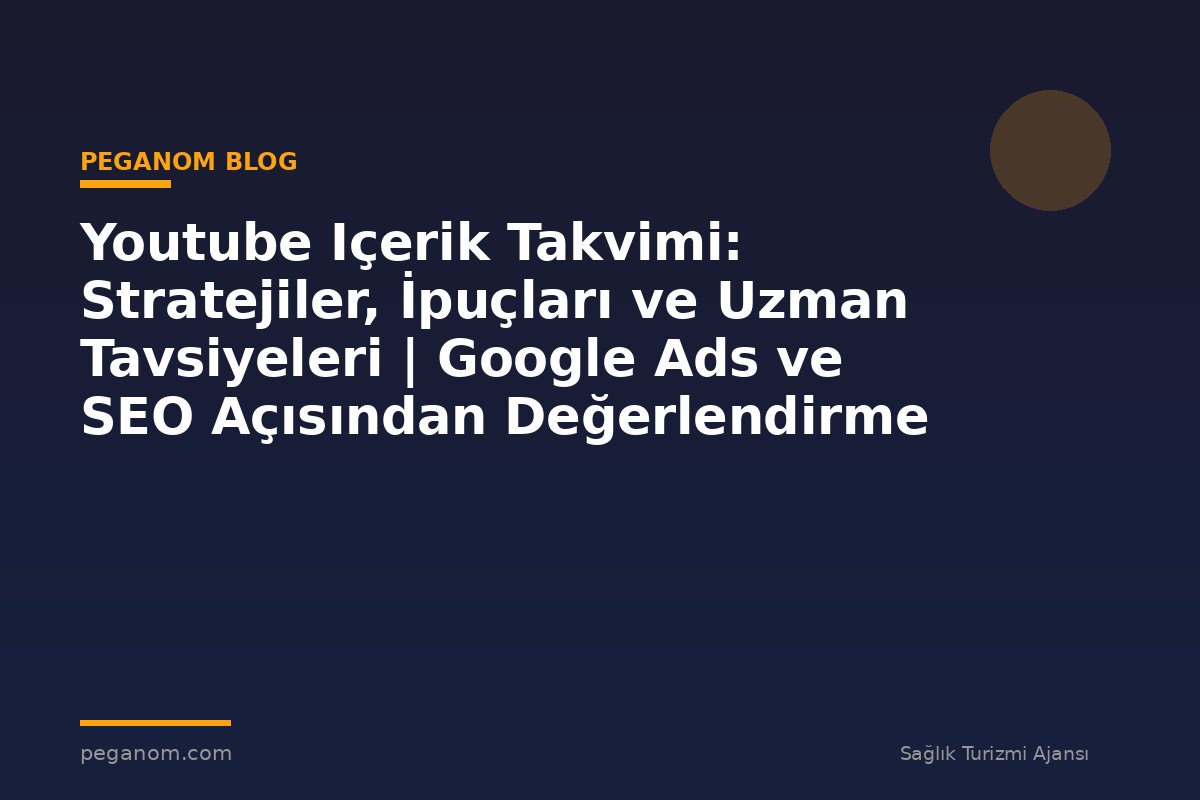 Youtube Içerik Takvimi: Stratejiler, İpuçları ve Uzman Tavsiyeleri | Google Ads ve SEO Açısından Değerlendirme