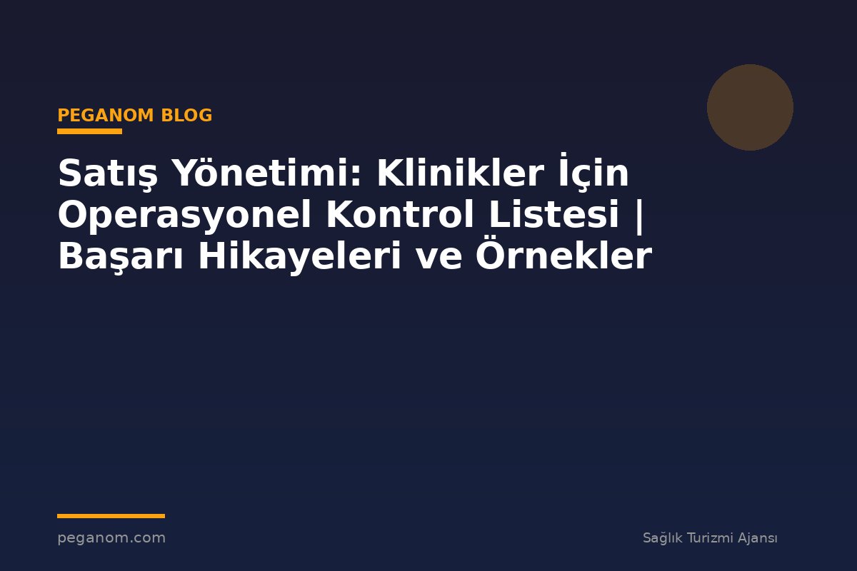 Satış Yönetimi: Klinikler İçin Operasyonel Kontrol Listesi | Başarı Hikayeleri ve Örnekler