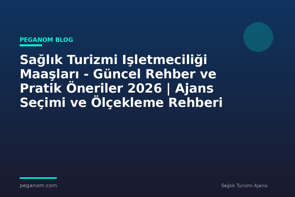 Sağlık Turizmi Işletmeciliği Maaşları - Güncel Rehber ve Pratik Öneriler 2026 | Ajans Seçimi ve Ölçekleme Rehberi