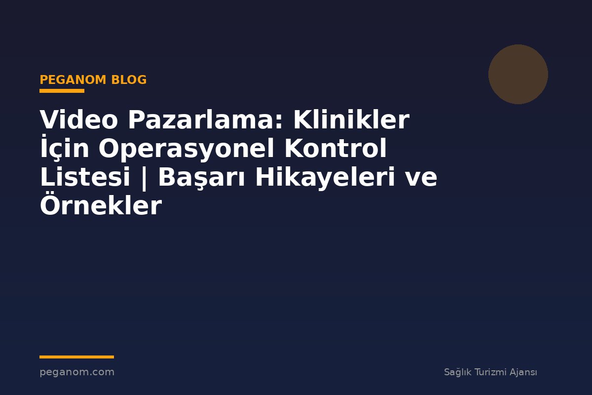 Video Pazarlama: Klinikler İçin Operasyonel Kontrol Listesi | Başarı Hikayeleri ve Örnekler
