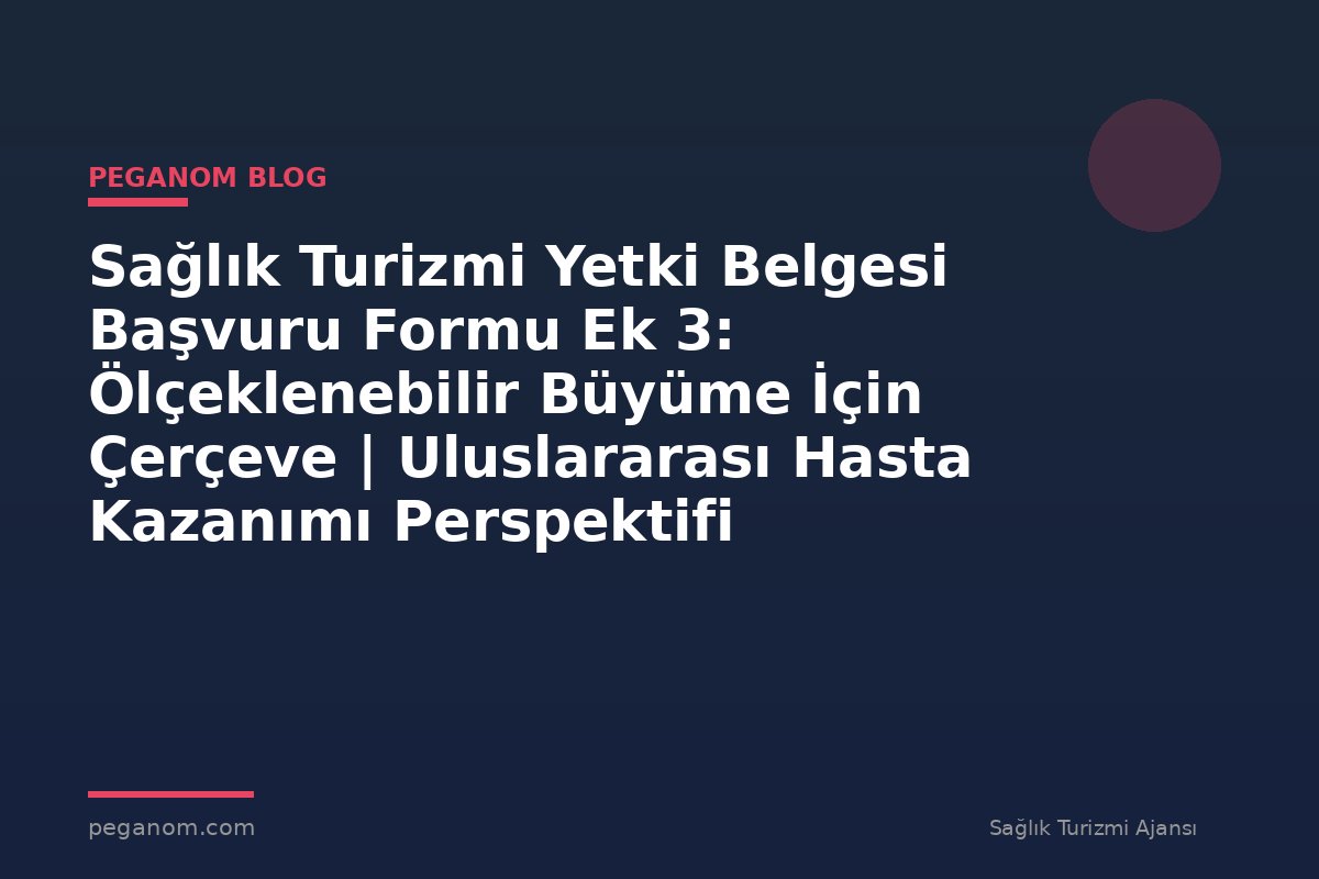 Sağlık Turizmi Yetki Belgesi Başvuru Formu Ek 3: Ölçeklenebilir Büyüme İçin Çerçeve | Uluslararası Hasta Kazanımı Perspektifi