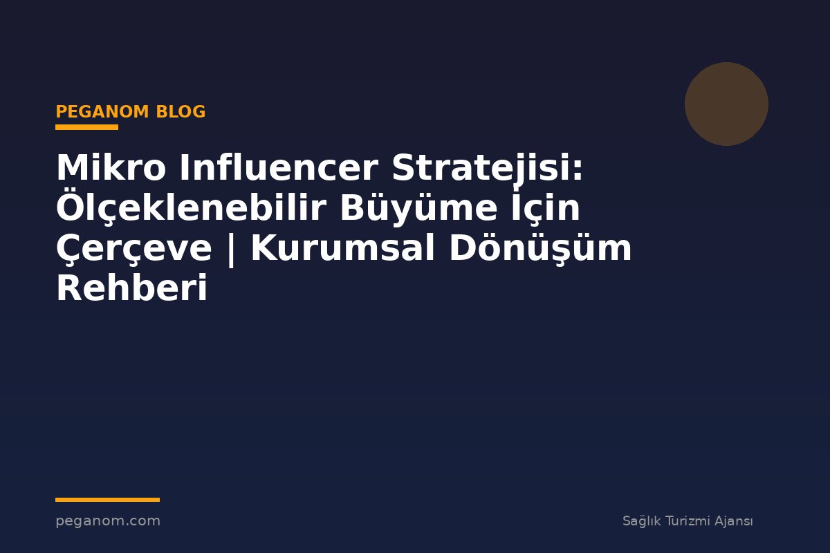 Mikro Influencer Stratejisi: Ölçeklenebilir Büyüme İçin Çerçeve | Kurumsal Dönüşüm Rehberi