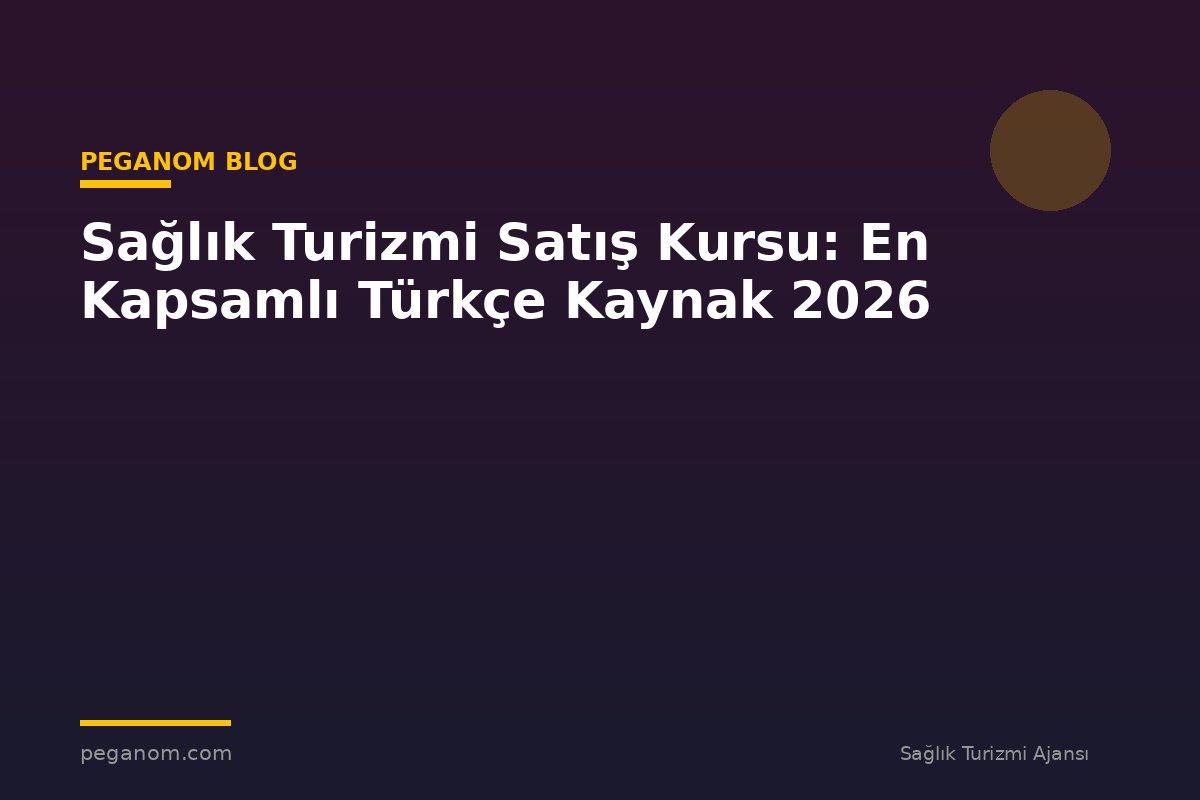 Sağlık Turizmi Satış Kursu: En Kapsamlı Türkçe Kaynak 2026