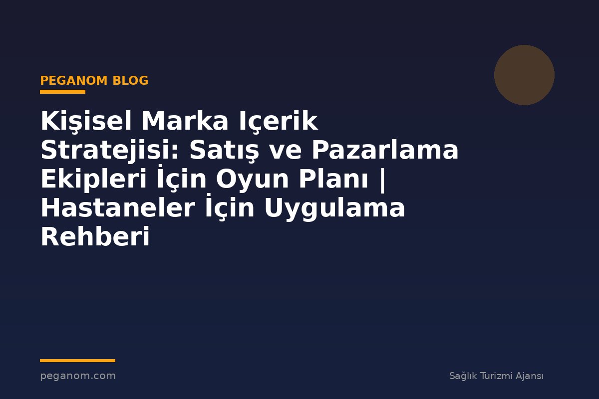 Kişisel Marka Içerik Stratejisi: Satış ve Pazarlama Ekipleri İçin Oyun Planı | Hastaneler İçin Uygulama Rehberi