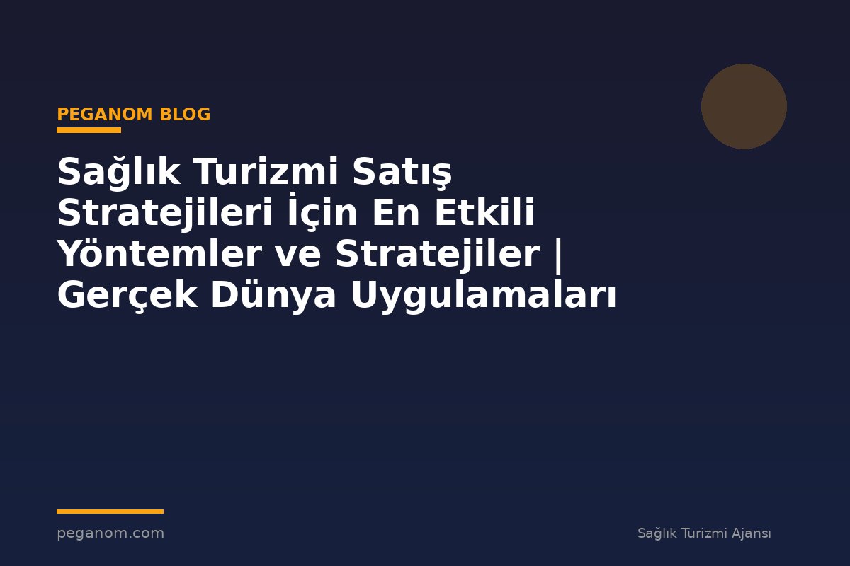Sağlık Turizmi Satış Stratejileri İçin En Etkili Yöntemler ve Stratejiler | Gerçek Dünya Uygulamaları