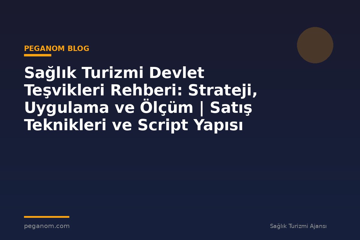 Sağlık Turizmi Devlet Teşvikleri Rehberi: Strateji, Uygulama ve Ölçüm | Satış Teknikleri ve Script Yapısı