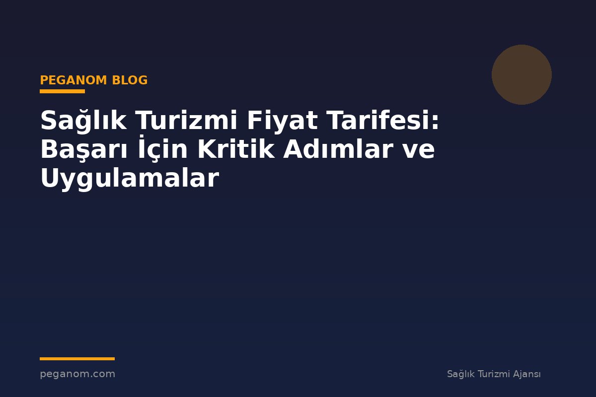 Sağlık Turizmi Fiyat Tarifesi: Başarı İçin Kritik Adımlar ve Uygulamalar