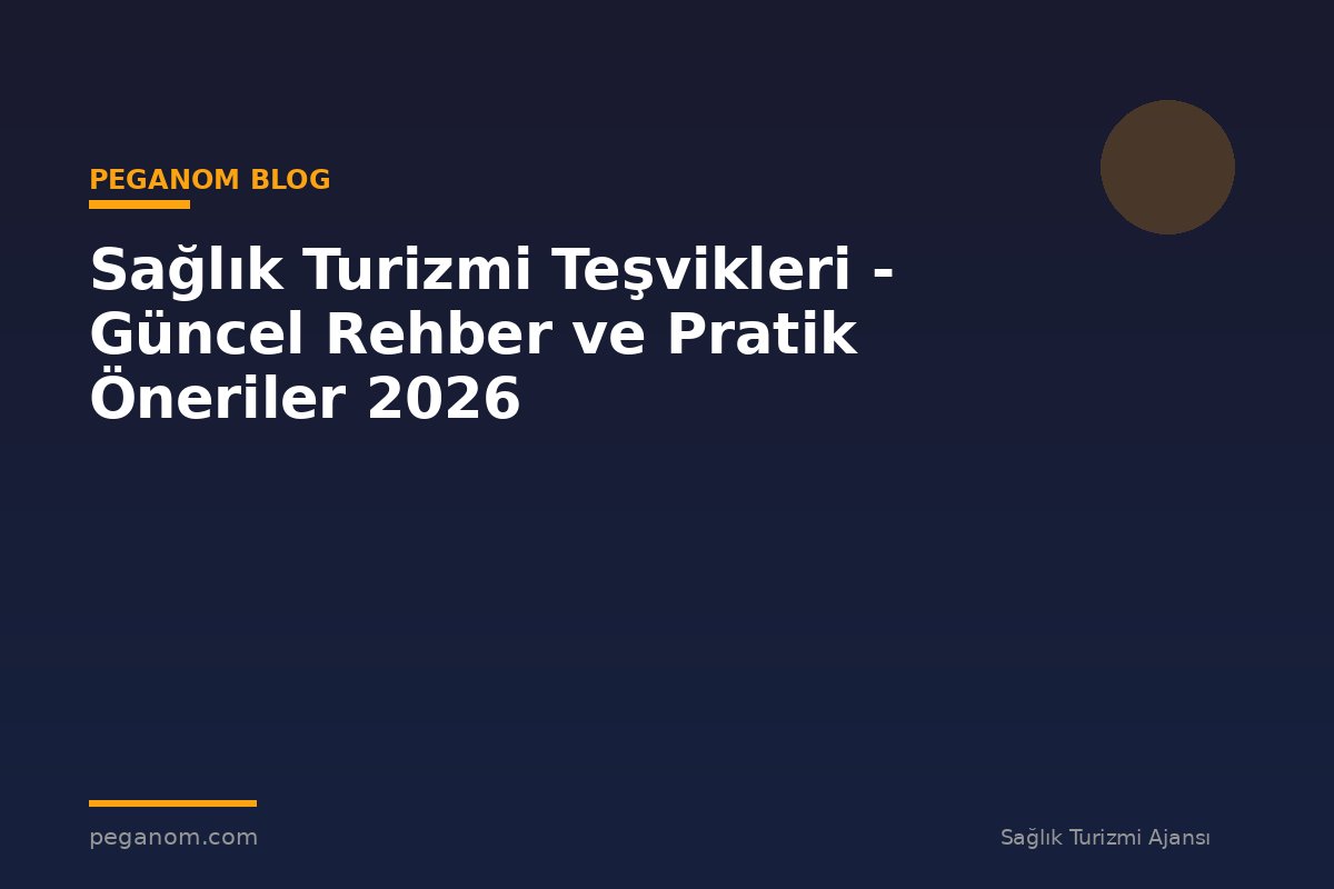Sağlık Turizmi Teşvikleri - Güncel Rehber ve Pratik Öneriler 2026