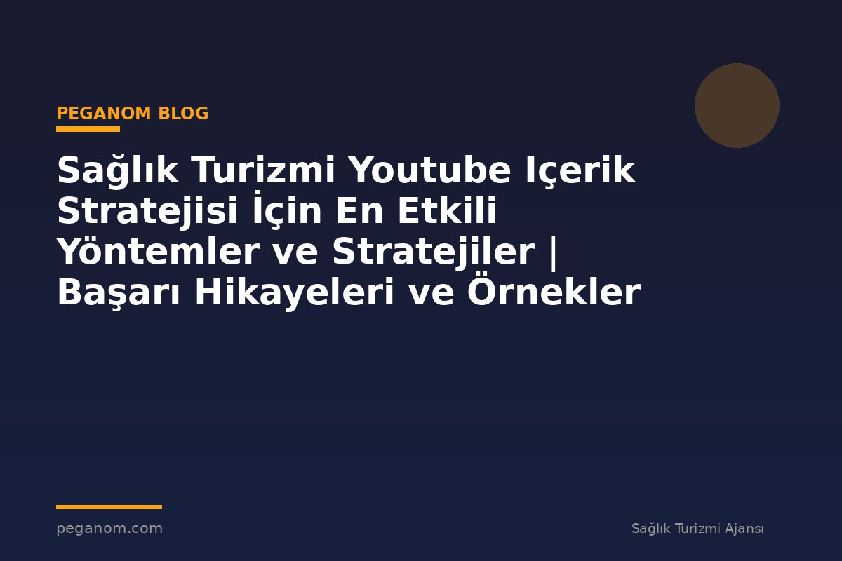 Sağlık Turizmi Youtube Içerik Stratejisi İçin En Etkili Yöntemler ve Stratejiler | Başarı Hikayeleri ve Örnekler