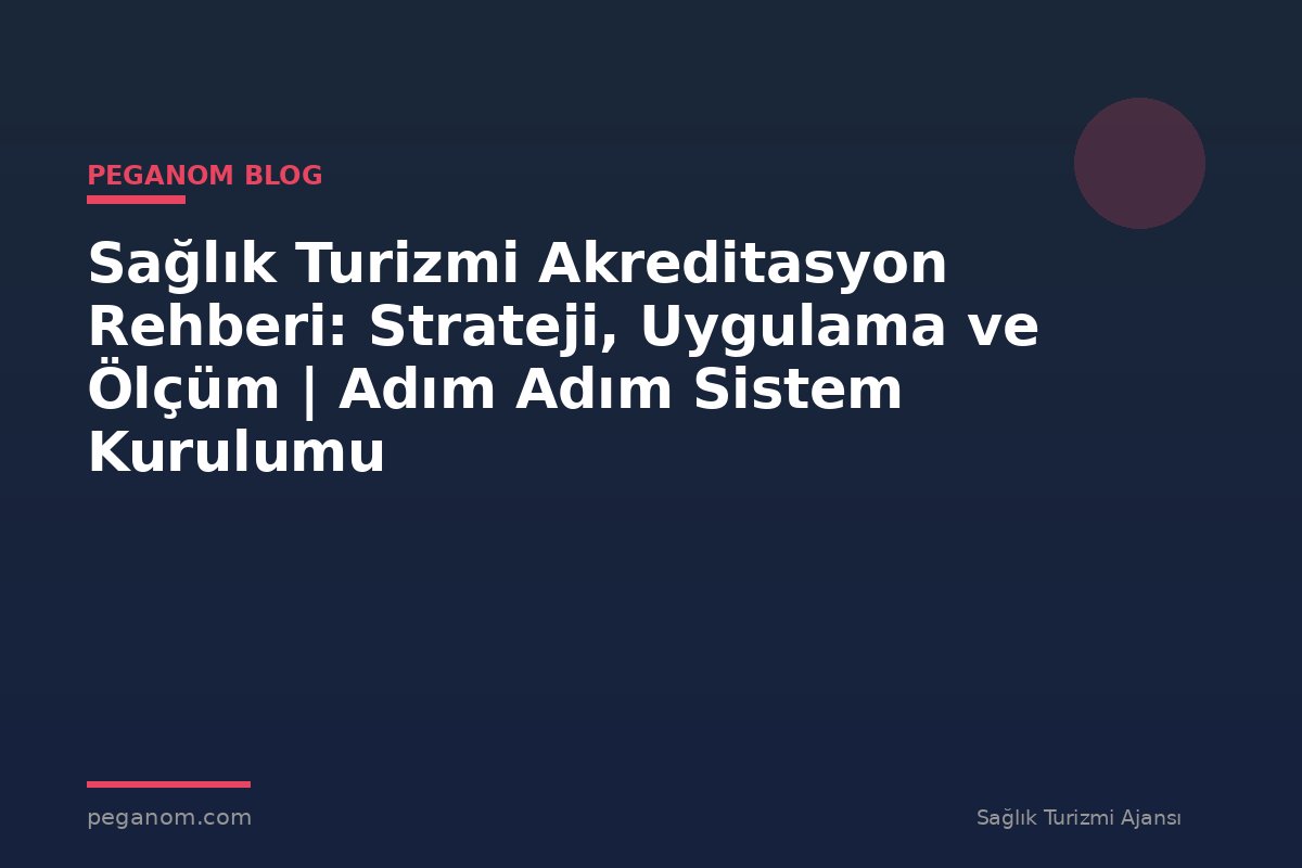 Sağlık Turizmi Akreditasyon Rehberi: Strateji, Uygulama ve Ölçüm | Adım Adım Sistem Kurulumu
