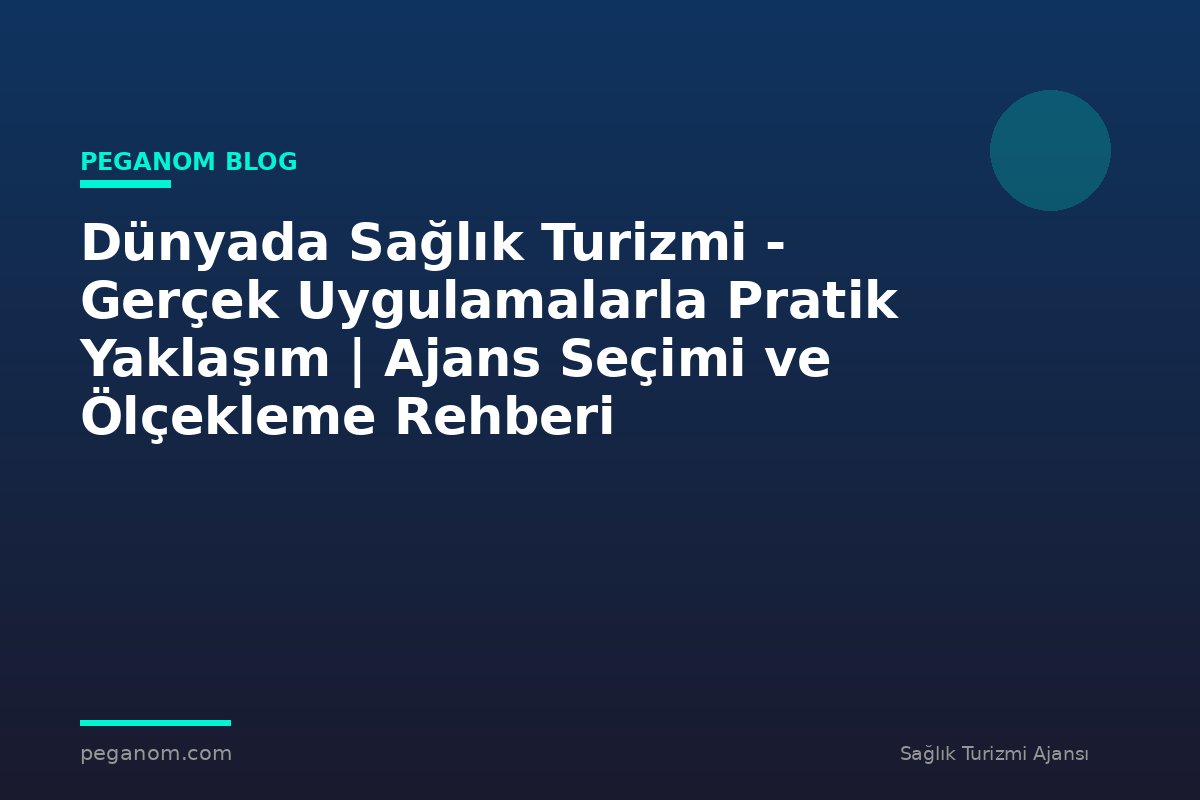 Dünyada Sağlık Turizmi - Gerçek Uygulamalarla Pratik Yaklaşım | Ajans Seçimi ve Ölçekleme Rehberi