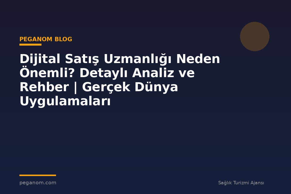 Dijital Satış Uzmanlığı Neden Önemli? Detaylı Analiz ve Rehber | Gerçek Dünya Uygulamaları