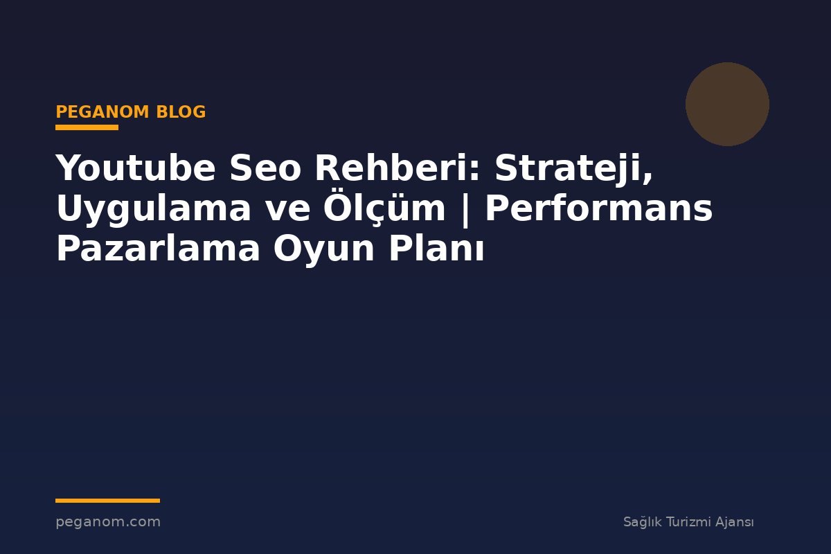 Youtube Seo Rehberi: Strateji, Uygulama ve Ölçüm | Performans Pazarlama Oyun Planı