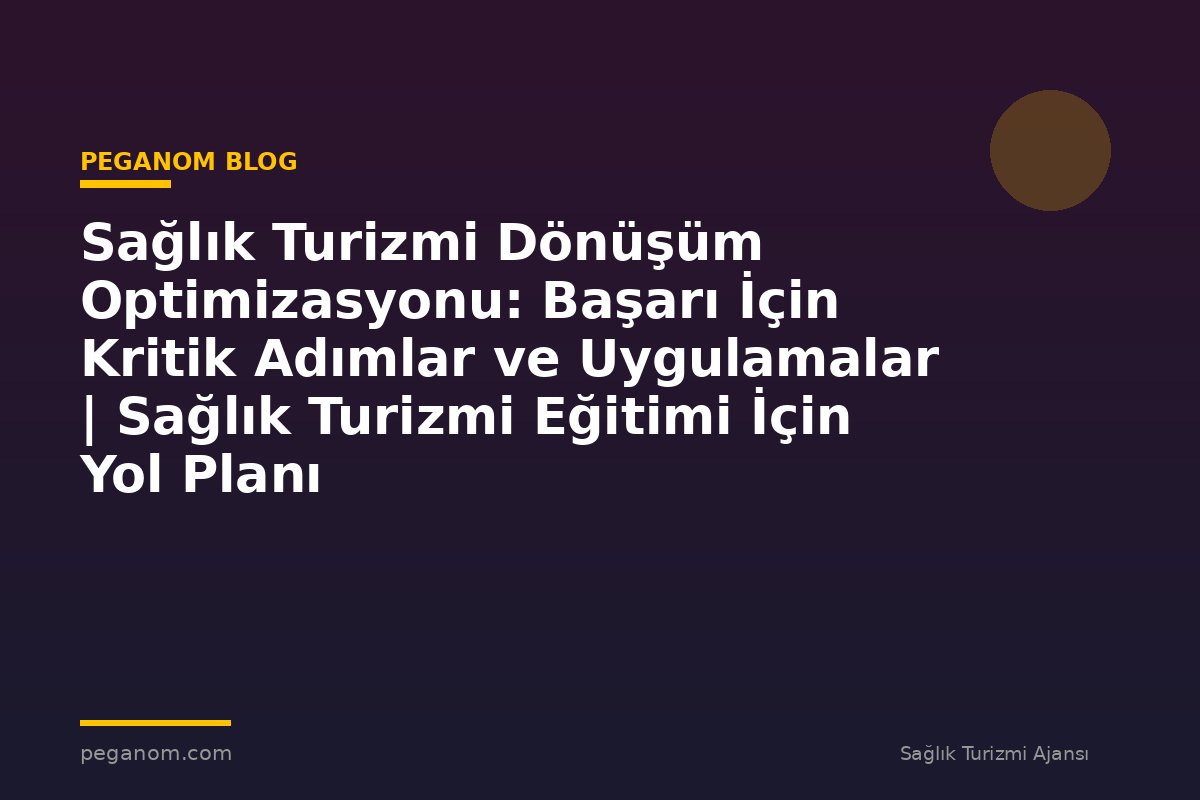 Sağlık Turizmi Dönüşüm Optimizasyonu: Başarı İçin Kritik Adımlar ve Uygulamalar | Sağlık Turizmi Eğitimi İçin Yol Planı