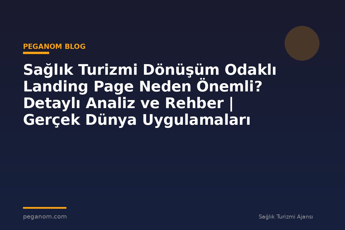 Sağlık Turizmi Dönüşüm Odaklı Landing Page Neden Önemli? Detaylı Analiz ve Rehber | Gerçek Dünya Uygulamaları