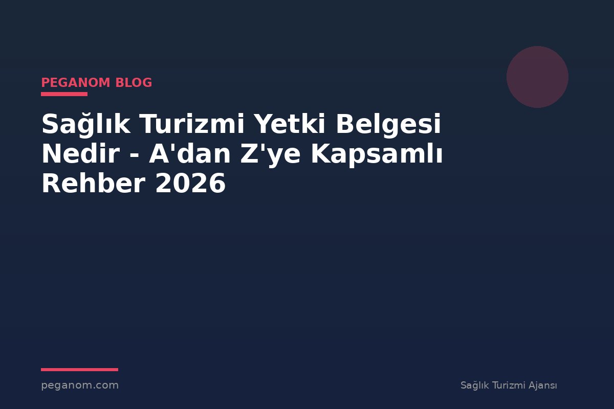 Sağlık Turizmi Yetki Belgesi Nedir - A'dan Z'ye Kapsamlı Rehber 2026