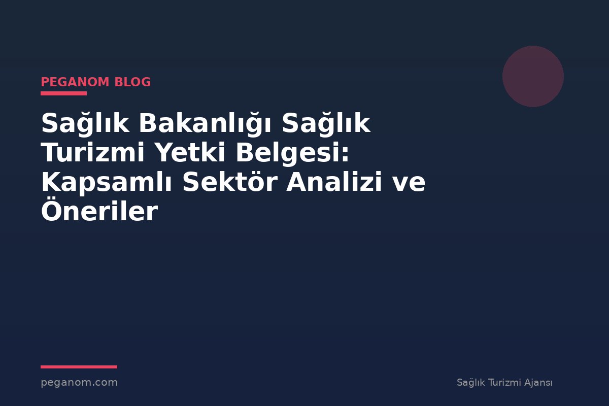 Sağlık Bakanlığı Sağlık Turizmi Yetki Belgesi: Kapsamlı Sektör Analizi ve Öneriler