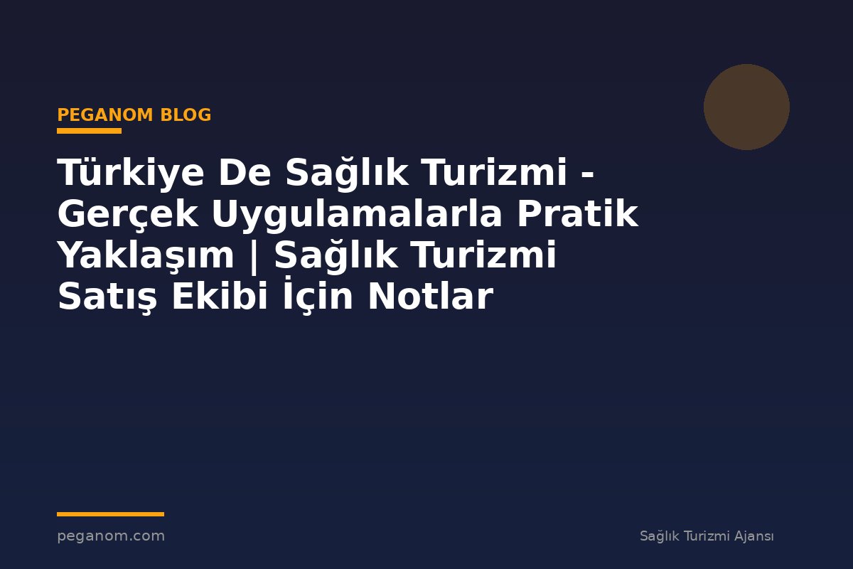 Türkiye De Sağlık Turizmi - Gerçek Uygulamalarla Pratik Yaklaşım | Sağlık Turizmi Satış Ekibi İçin Notlar