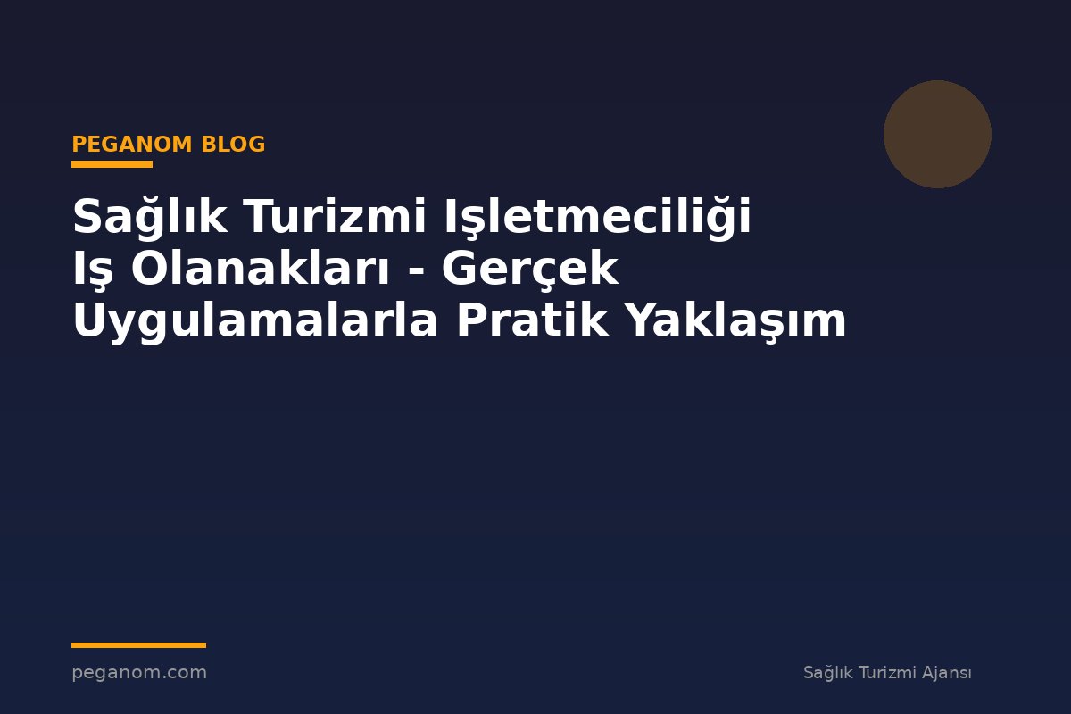 Sağlık Turizmi Işletmeciliği Iş Olanakları - Gerçek Uygulamalarla Pratik Yaklaşım