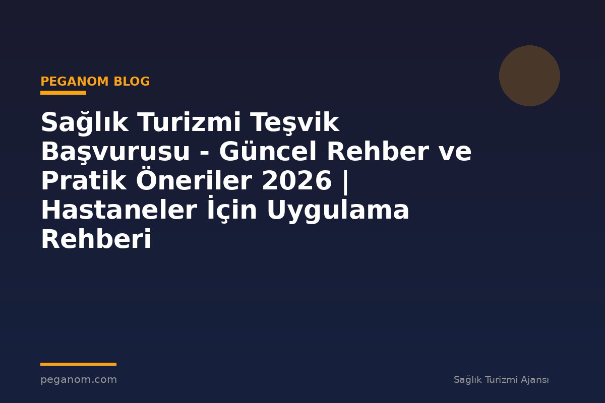 Sağlık Turizmi Teşvik Başvurusu - Güncel Rehber ve Pratik Öneriler 2026 | Hastaneler İçin Uygulama Rehberi