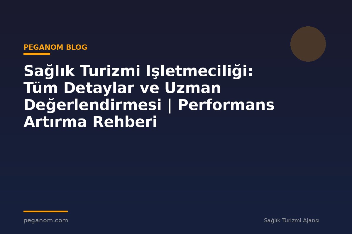 Sağlık Turizmi Işletmeciliği: Tüm Detaylar ve Uzman Değerlendirmesi | Performans Artırma Rehberi