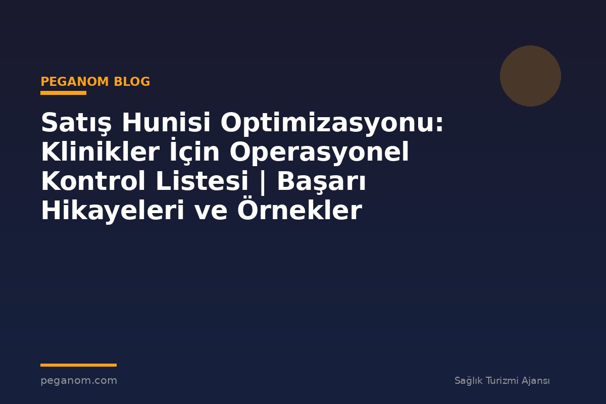 Satış Hunisi Optimizasyonu: Klinikler İçin Operasyonel Kontrol Listesi | Başarı Hikayeleri ve Örnekler