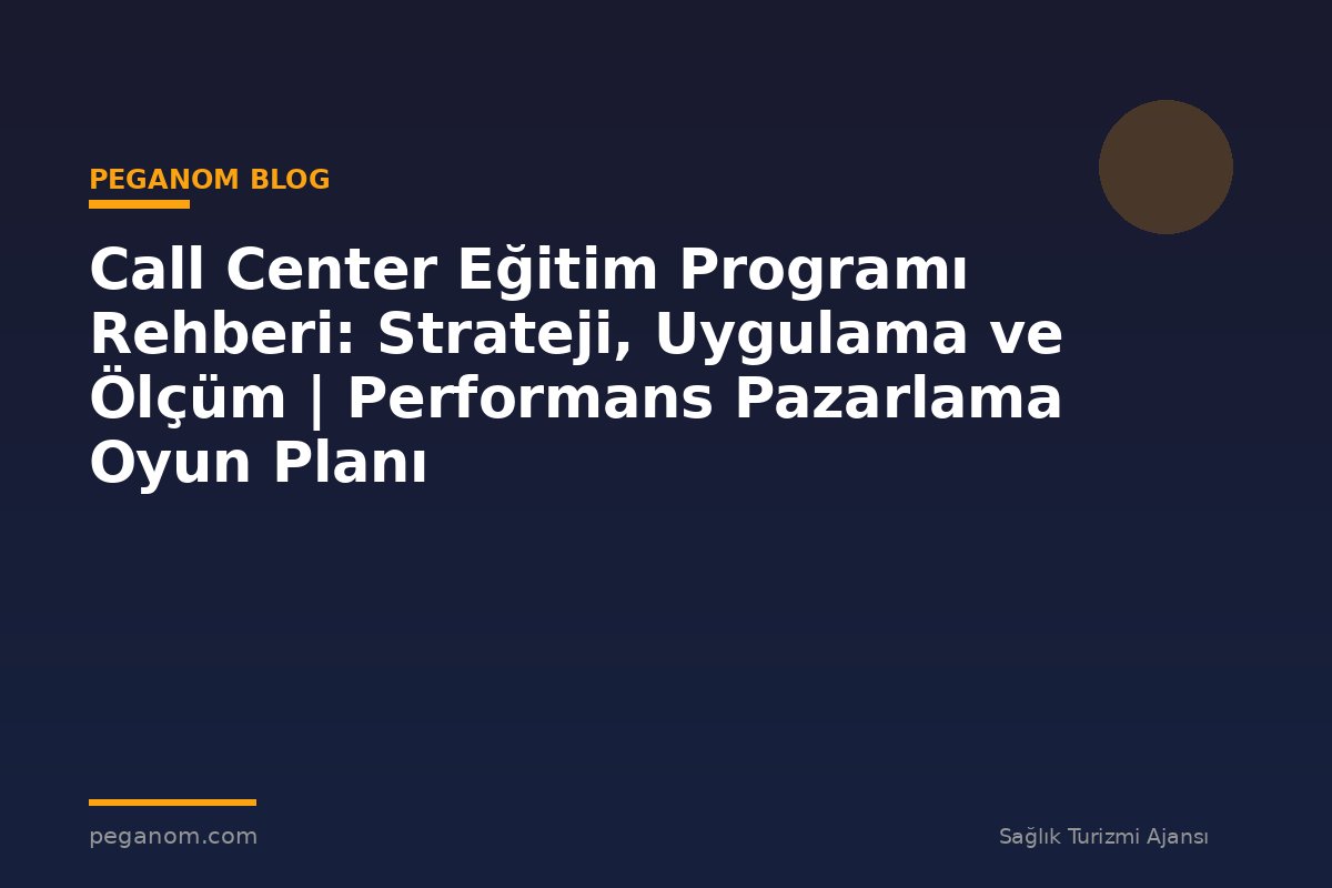Call Center Eğitim Programı Rehberi: Strateji, Uygulama ve Ölçüm | Performans Pazarlama Oyun Planı