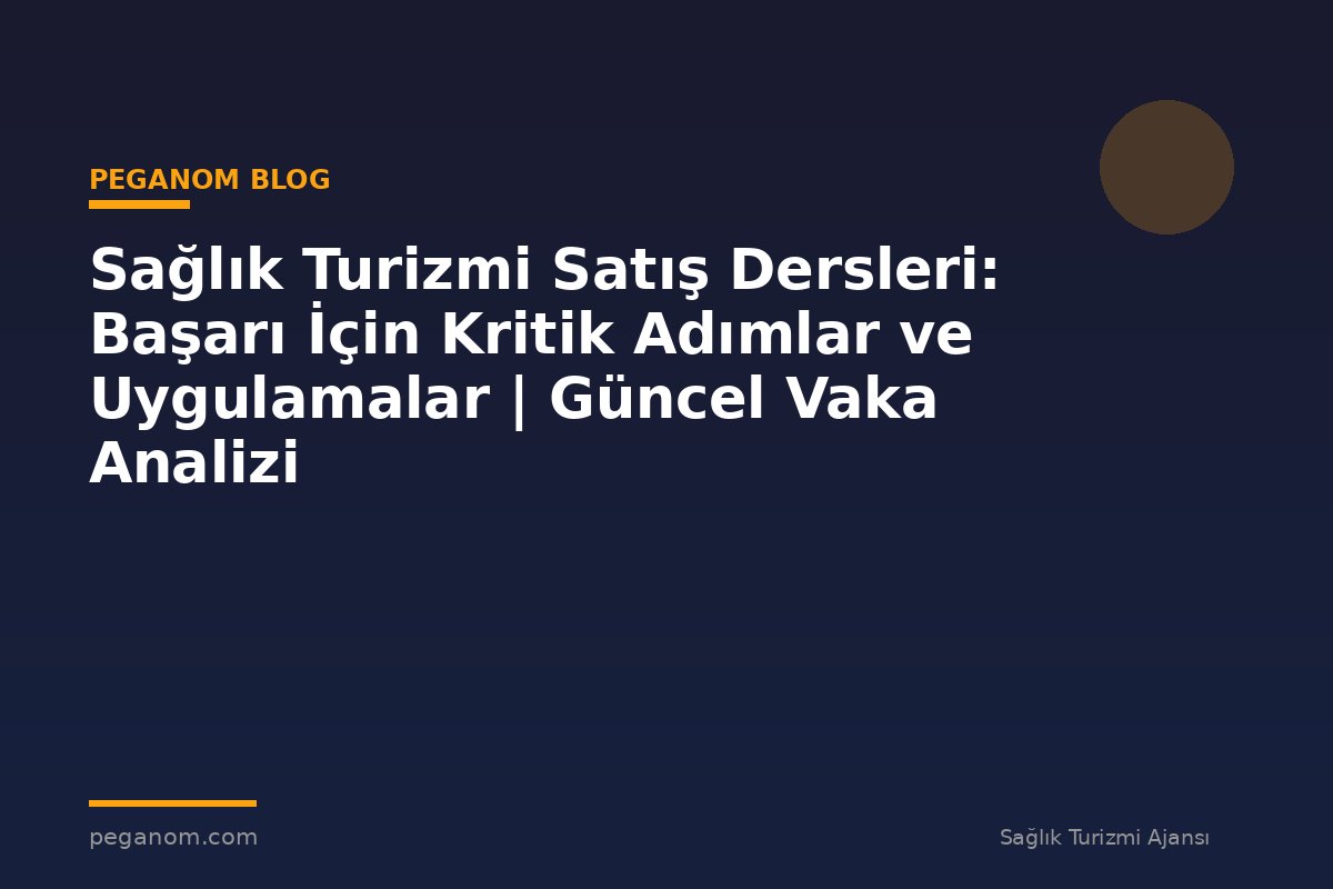 Sağlık Turizmi Satış Dersleri: Başarı İçin Kritik Adımlar ve Uygulamalar | Güncel Vaka Analizi