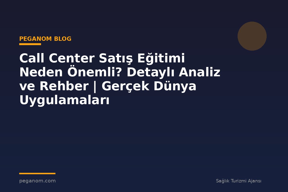 Call Center Satış Eğitimi Neden Önemli? Detaylı Analiz ve Rehber | Gerçek Dünya Uygulamaları