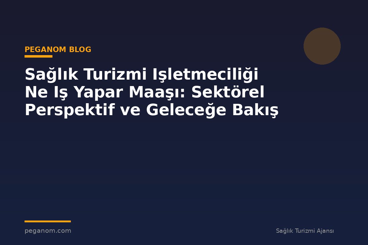 Sağlık Turizmi Işletmeciliği Ne Iş Yapar Maaşı: Sektörel Perspektif ve Geleceğe Bakış