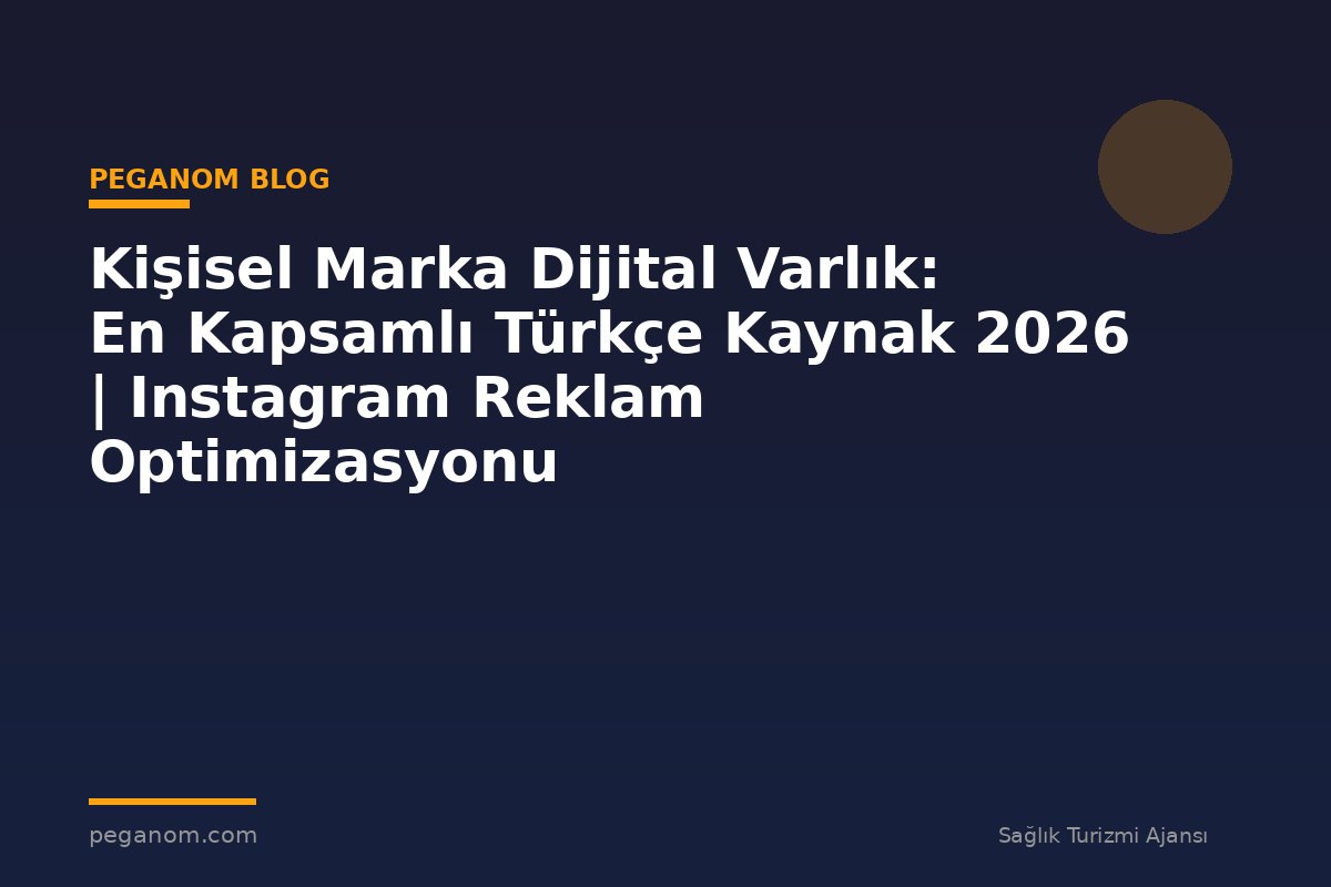 Kişisel Marka Dijital Varlık: En Kapsamlı Türkçe Kaynak 2026 | Instagram Reklam Optimizasyonu