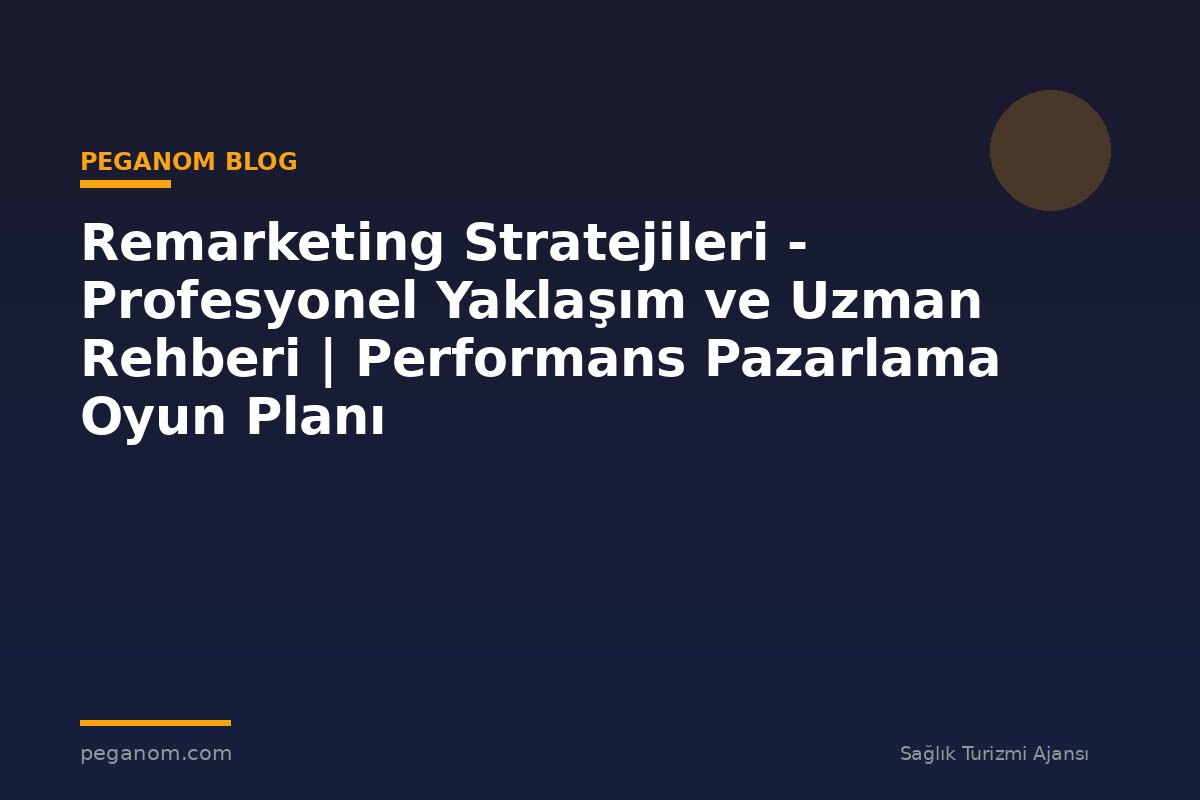 Remarketing Stratejileri - Profesyonel Yaklaşım ve Uzman Rehberi | Performans Pazarlama Oyun Planı